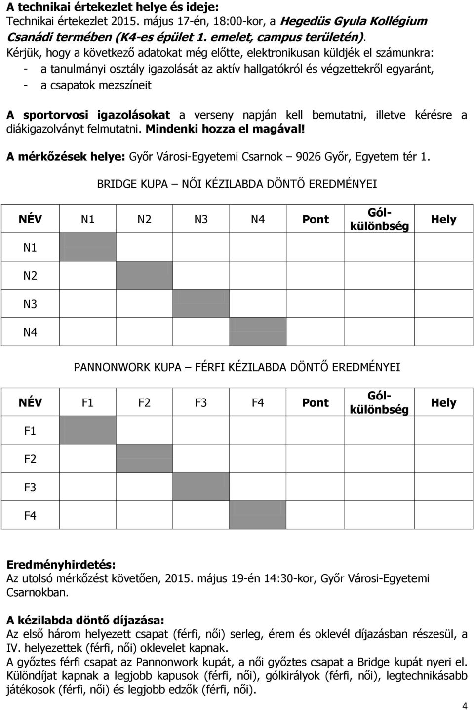 sportorvosi igazolásokat a verseny napján kell bemutatni, illetve kérésre a diákigazolványt felmutatni. Mindenki hozza el magával!