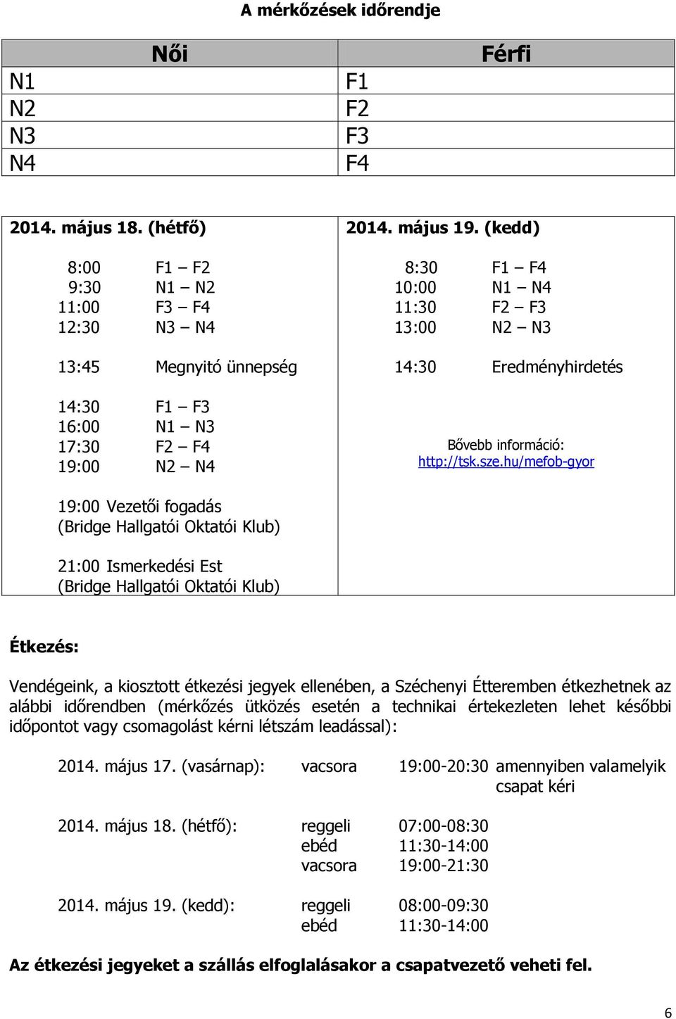 (kedd) 8:30 F1 F4 10:00 N1 N4 11:30 F2 F3 13:00 N2 N3 14:30 Eredményhirdetés Bővebb információ: http://tsk.sze.