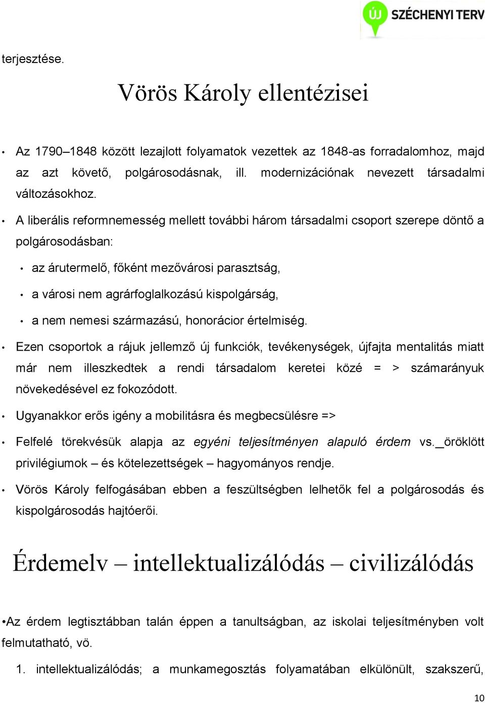 A liberális reformnemesség mellett további három társadalmi csoport szerepe döntő a polgárosodásban: az árutermelő, főként mezővárosi parasztság, a városi nem agrárfoglalkozású kispolgárság, a nem