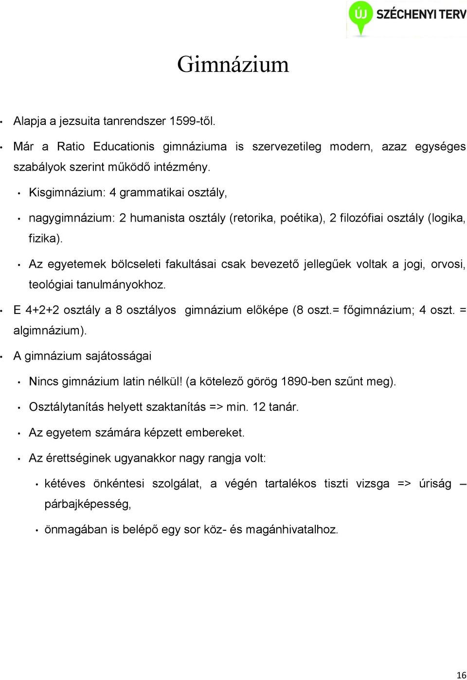 Az egyetemek bölcseleti fakultásai csak bevezető jellegűek voltak a jogi, orvosi, teológiai tanulmányokhoz. E 4+2+2 osztály a 8 osztályos gimnázium előképe (8 oszt.= főgimnázium; 4 oszt.