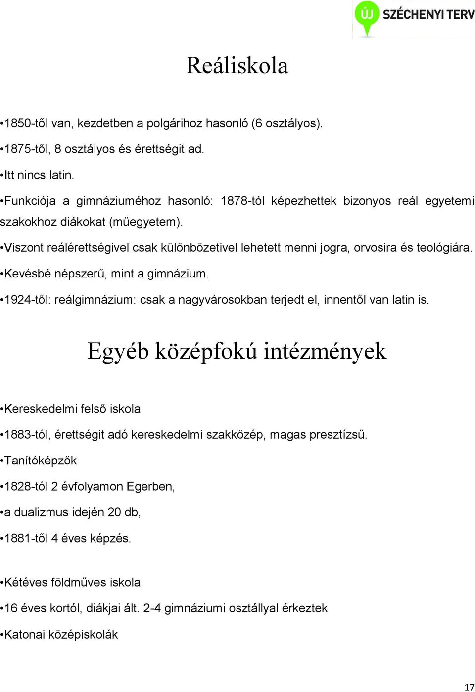 Viszont reálérettségivel csak különbözetivel lehetett menni jogra, orvosira és teológiára. Kevésbé népszerű, mint a gimnázium.