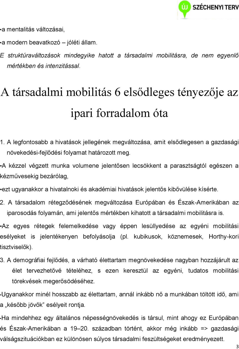 A kézzel végzett munka volumene jelentősen lecsökkent a parasztságtól egészen a kézművesekig bezárólag, ezt ugyanakkor a hivatalnoki és akadémiai hivatások jelentős kibővülése kísérte. 2.