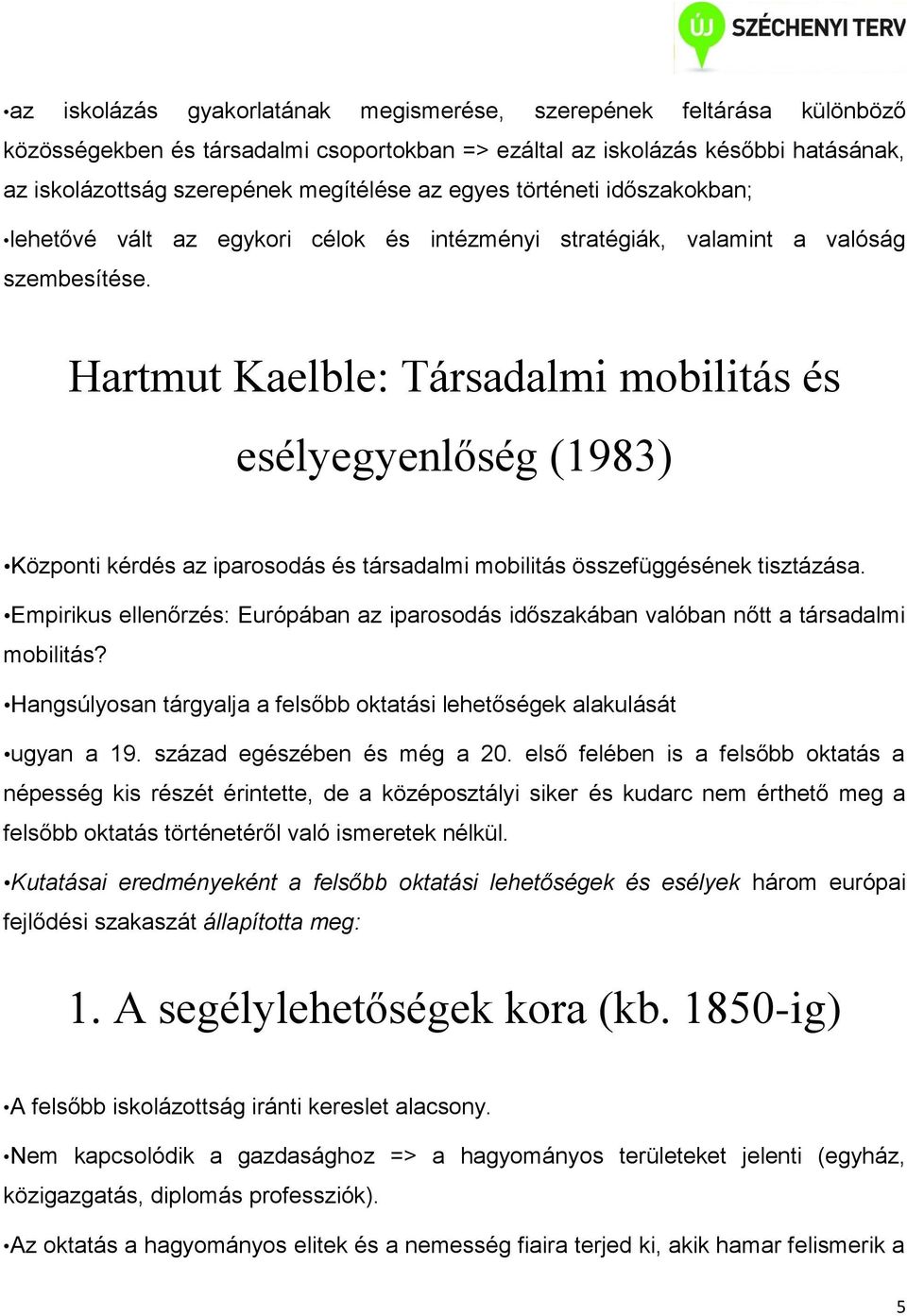 Hartmut Kaelble: Társadalmi mobilitás és esélyegyenlőség (1983) Központi kérdés az iparosodás és társadalmi mobilitás összefüggésének tisztázása.