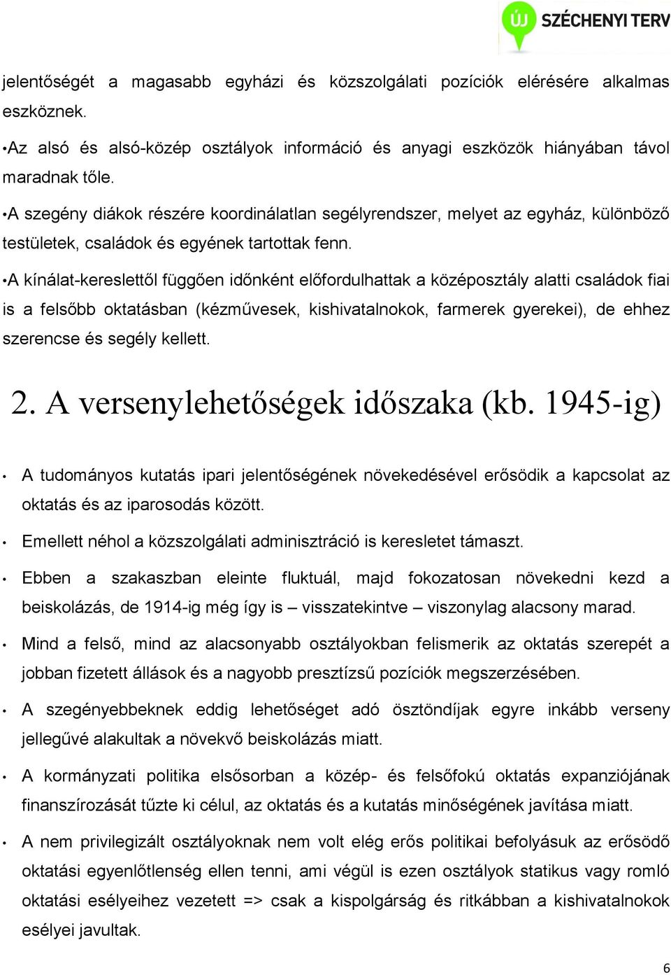 A kínálat-kereslettől függően időnként előfordulhattak a középosztály alatti családok fiai is a felsőbb oktatásban (kézművesek, kishivatalnokok, farmerek gyerekei), de ehhez szerencse és segély