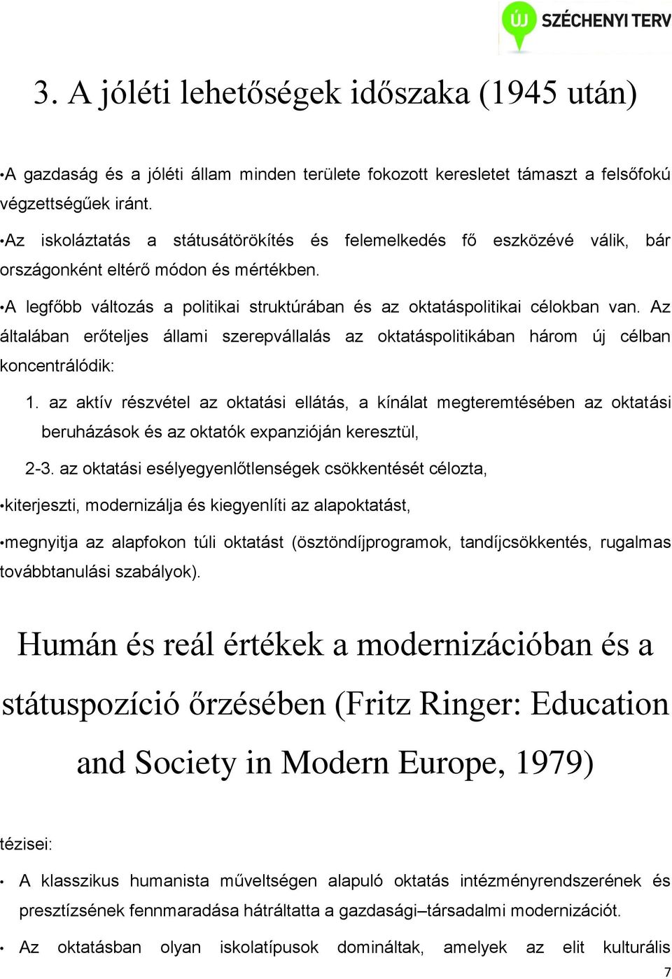 Az általában erőteljes állami szerepvállalás az oktatáspolitikában három új célban koncentrálódik: 1.