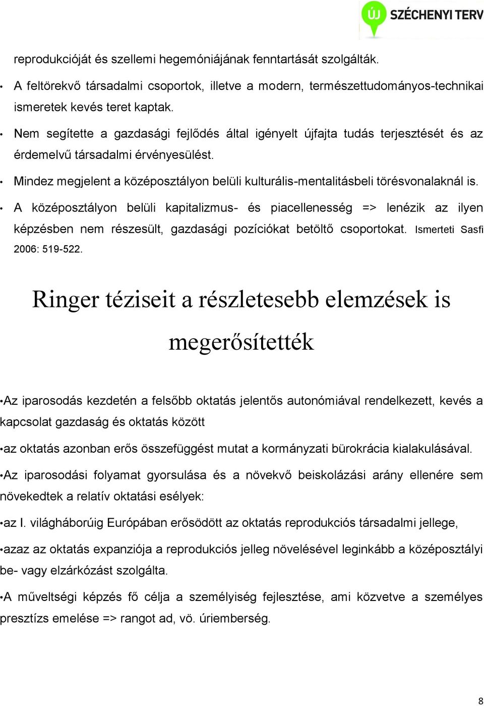 Mindez megjelent a középosztályon belüli kulturális-mentalitásbeli törésvonalaknál is.