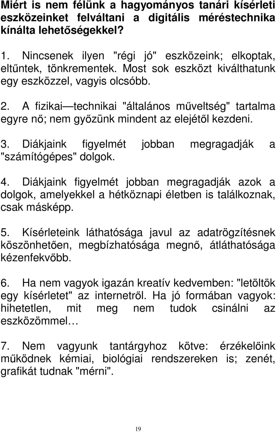 Diákjaink figyelmét jobban megragadják a "számítógépes" dolgok. 4. Diákjaink figyelmét jobban megragadják azok a dolgok, amelyekkel a hétköznapi életben is találkoznak, csak másképp. 5.