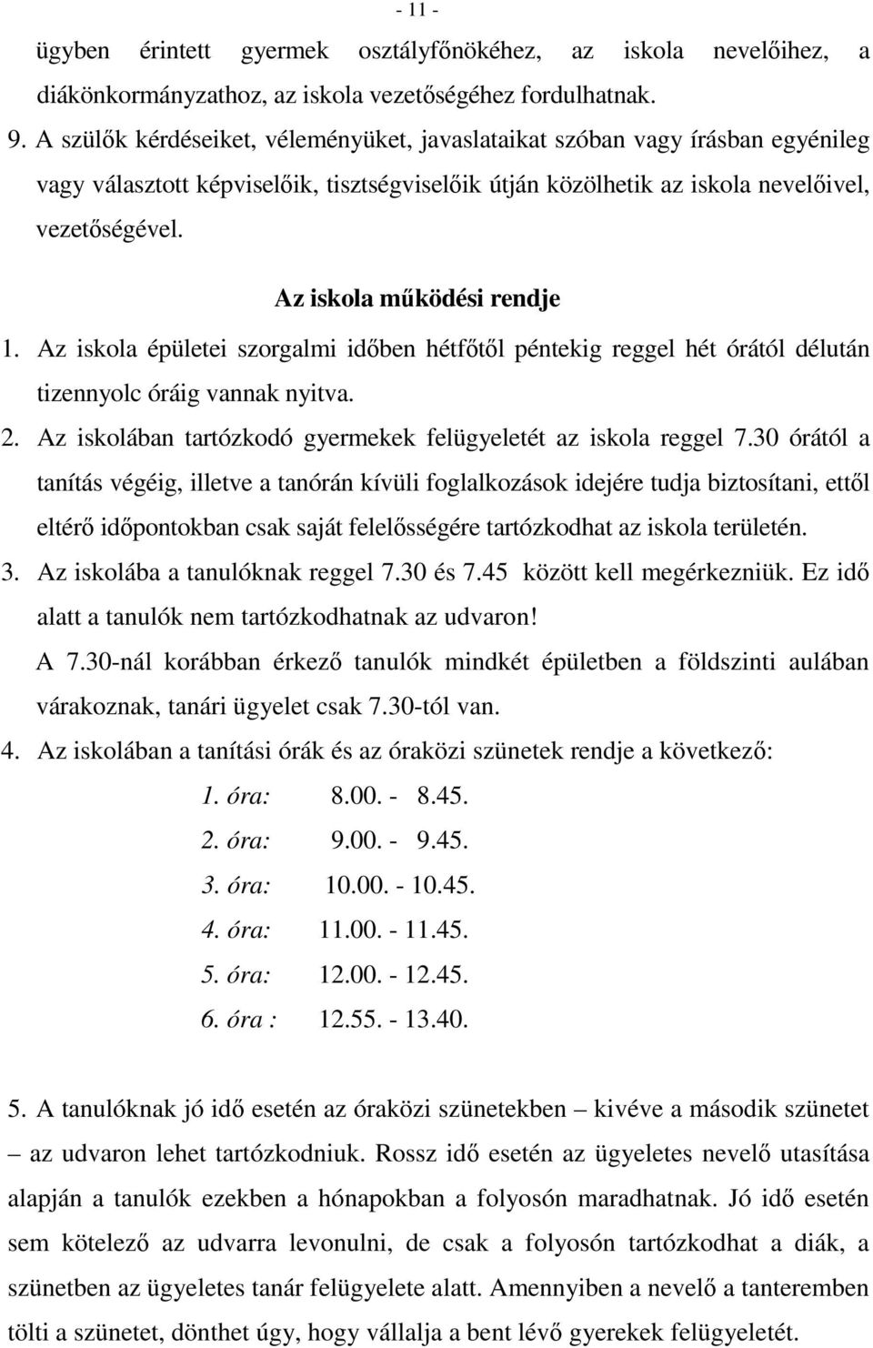 Az iskola működési rendje 1. Az iskola épületei szorgalmi időben hétfőtől péntekig reggel hét órától délután tizennyolc óráig vannak nyitva. 2.