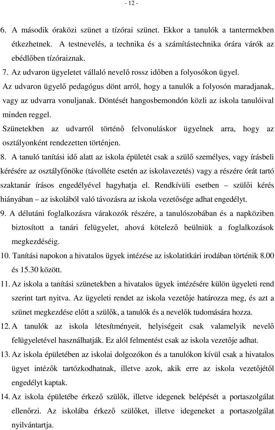 Döntését hangosbemondón közli az iskola tanulóival minden reggel. Szünetekben az udvarról történő felvonuláskor ügyelnek arra, hogy az osztályonként rendezetten történjen. 8.