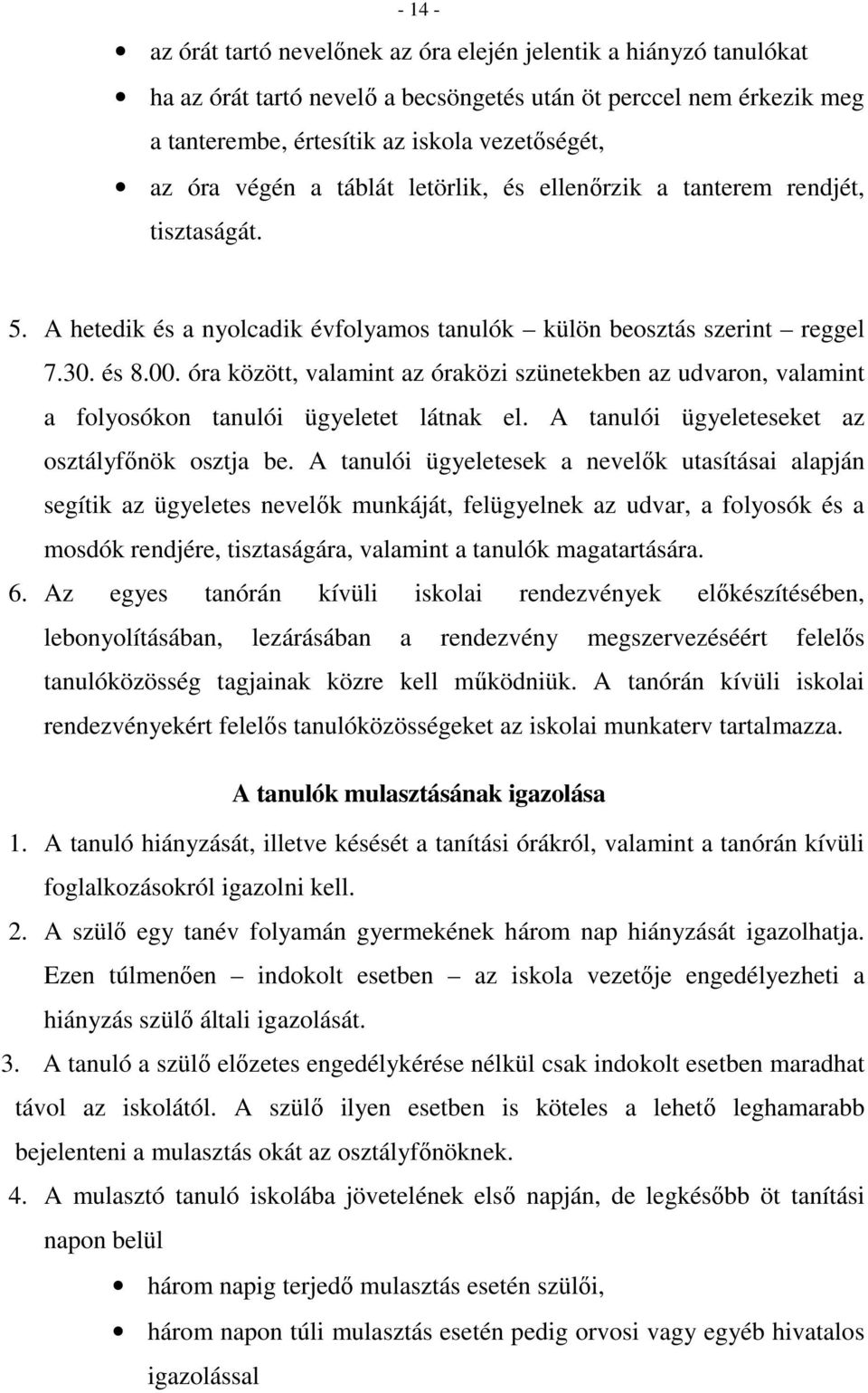 óra között, valamint az óraközi szünetekben az udvaron, valamint a folyosókon tanulói ügyeletet látnak el. A tanulói ügyeleteseket az osztályfőnök osztja be.