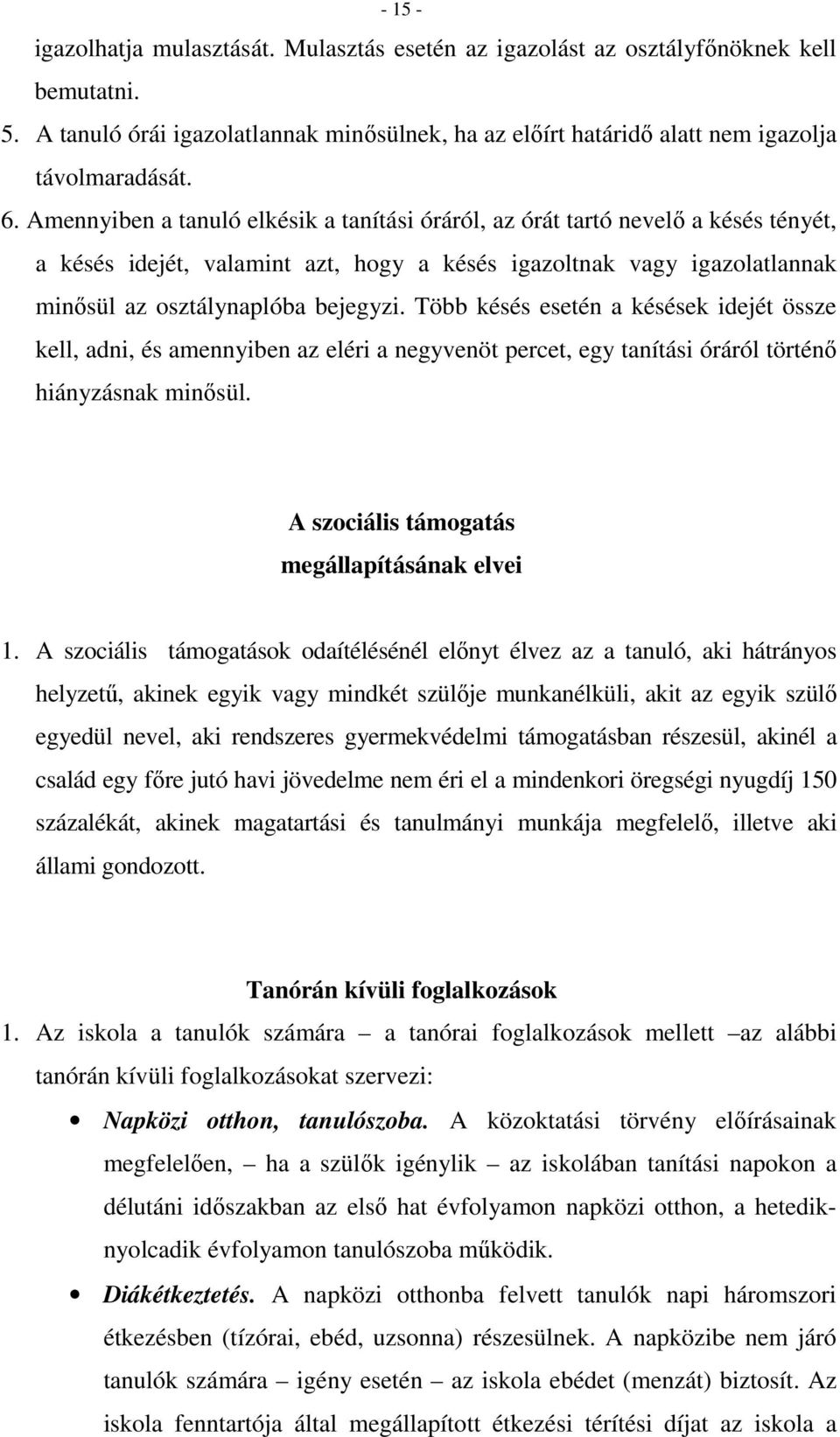 Több késés esetén a késések idejét össze kell, adni, és amennyiben az eléri a negyvenöt percet, egy tanítási óráról történő hiányzásnak minősül. A szociális támogatás megállapításának elvei 1.