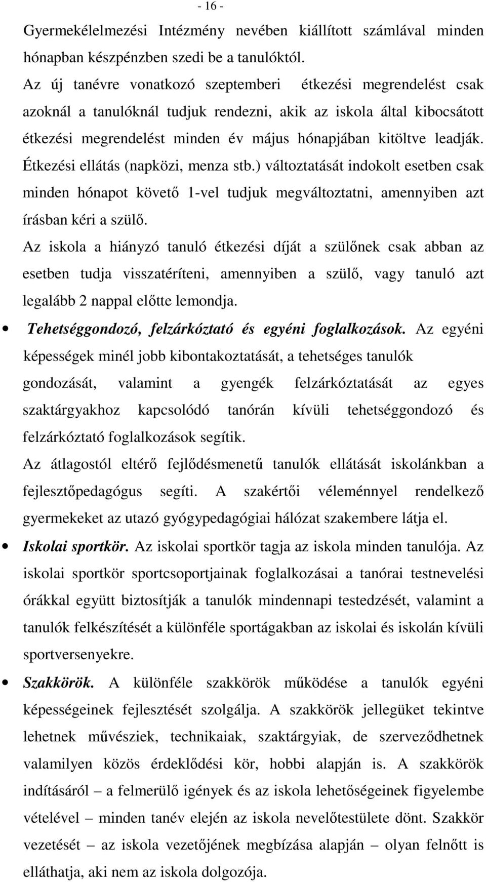 Étkezési ellátás (napközi, menza stb.) változtatását indokolt esetben csak minden hónapot követő 1-vel tudjuk megváltoztatni, amennyiben azt írásban kéri a szülő.