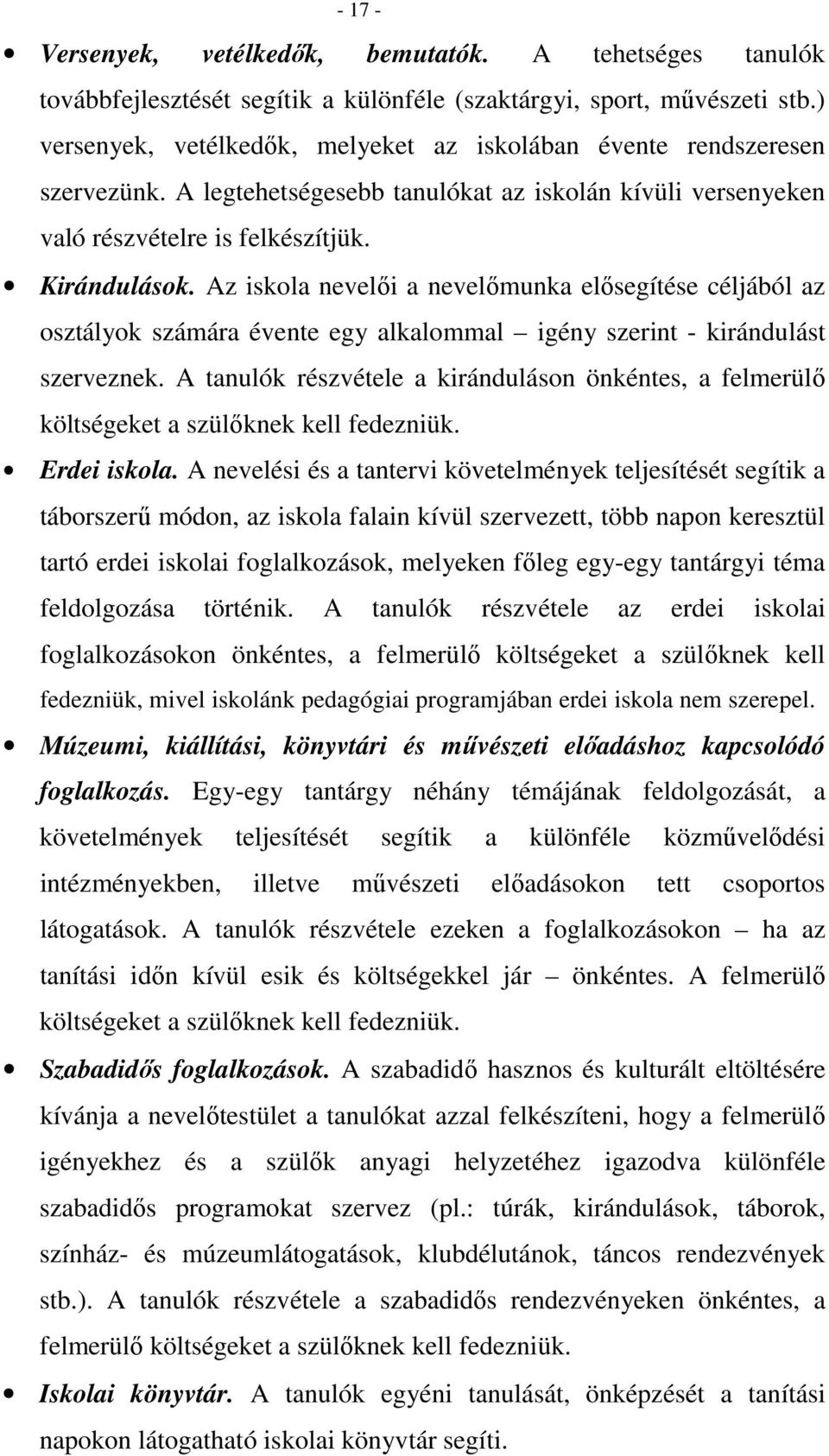 Az iskola nevelői a nevelőmunka elősegítése céljából az osztályok számára évente egy alkalommal igény szerint - kirándulást szerveznek.