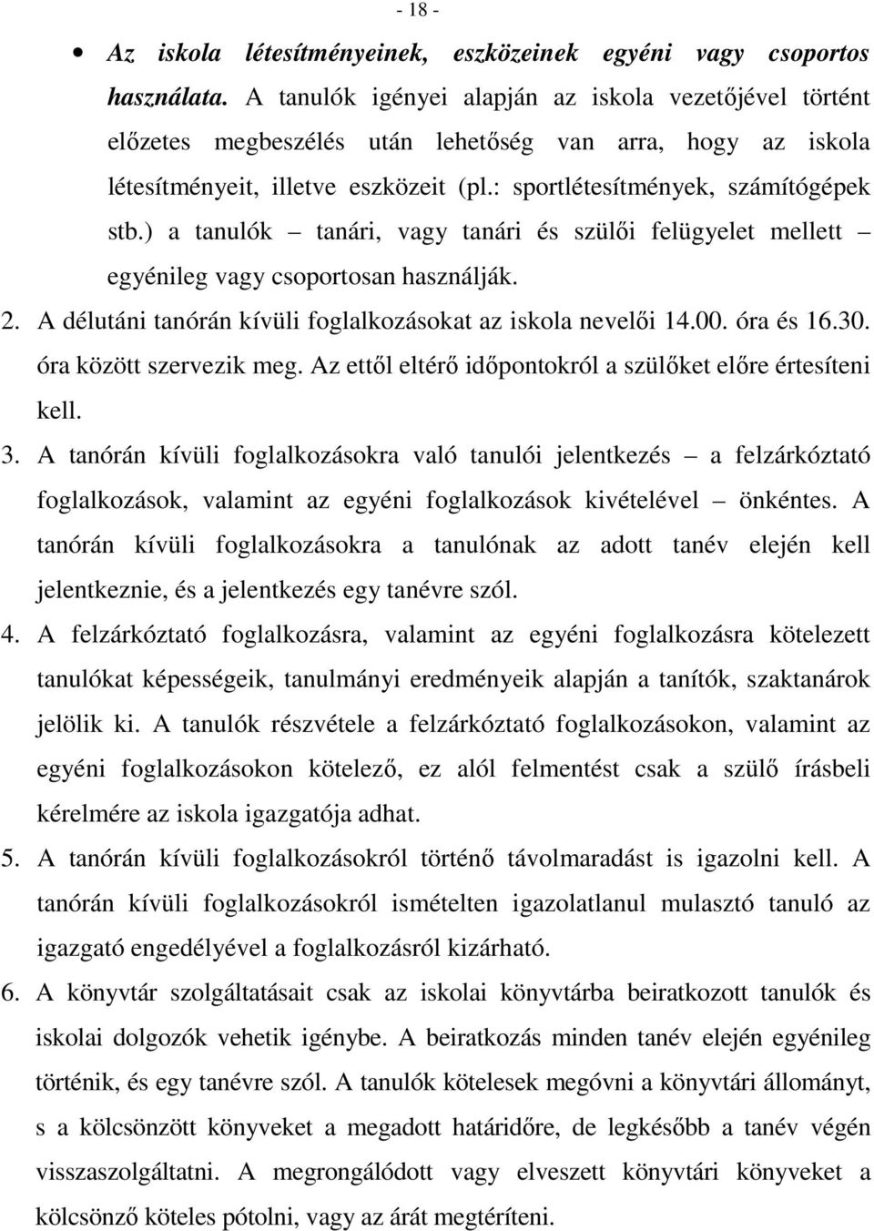 ) a tanulók tanári, vagy tanári és szülői felügyelet mellett egyénileg vagy csoportosan használják. 2. A délutáni tanórán kívüli foglalkozásokat az iskola nevelői 14.00. óra és 16.30.