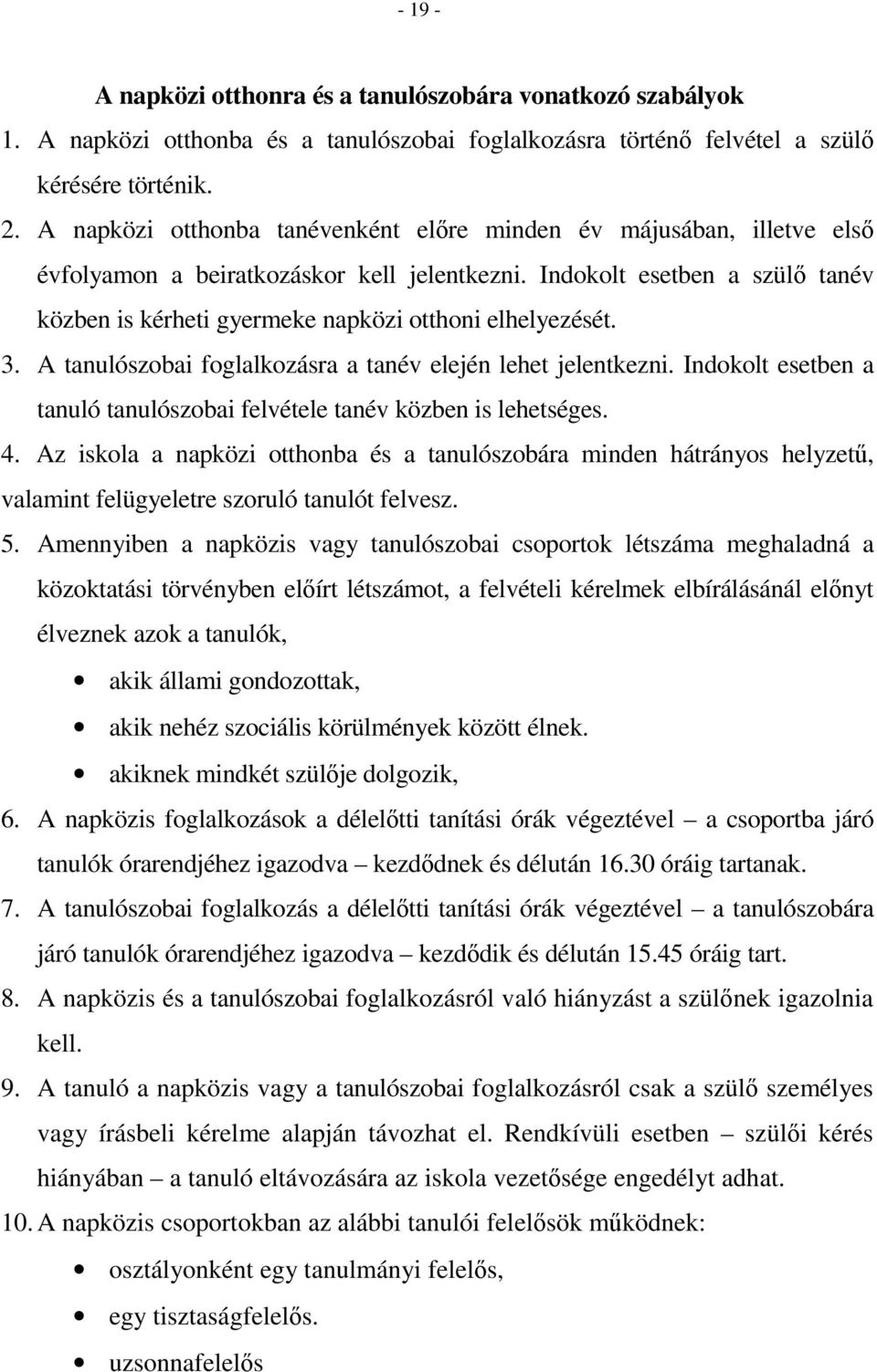 Indokolt esetben a szülő tanév közben is kérheti gyermeke napközi otthoni elhelyezését. 3. A tanulószobai foglalkozásra a tanév elején lehet jelentkezni.