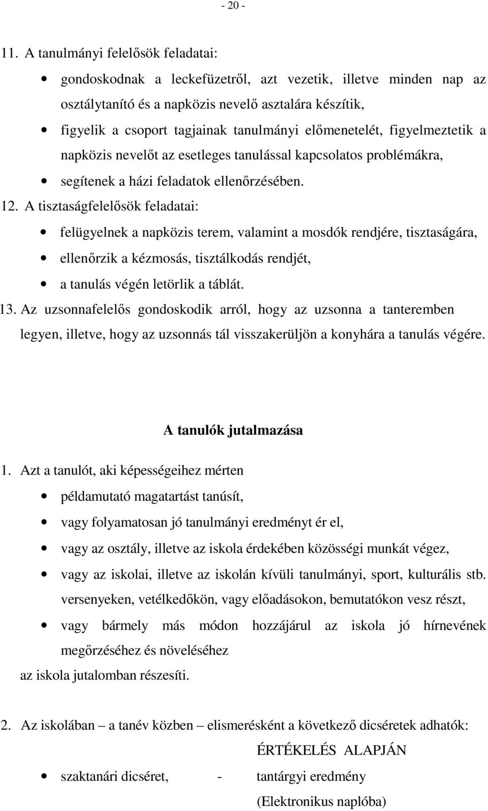 előmenetelét, figyelmeztetik a napközis nevelőt az esetleges tanulással kapcsolatos problémákra, segítenek a házi feladatok ellenőrzésében. 12.