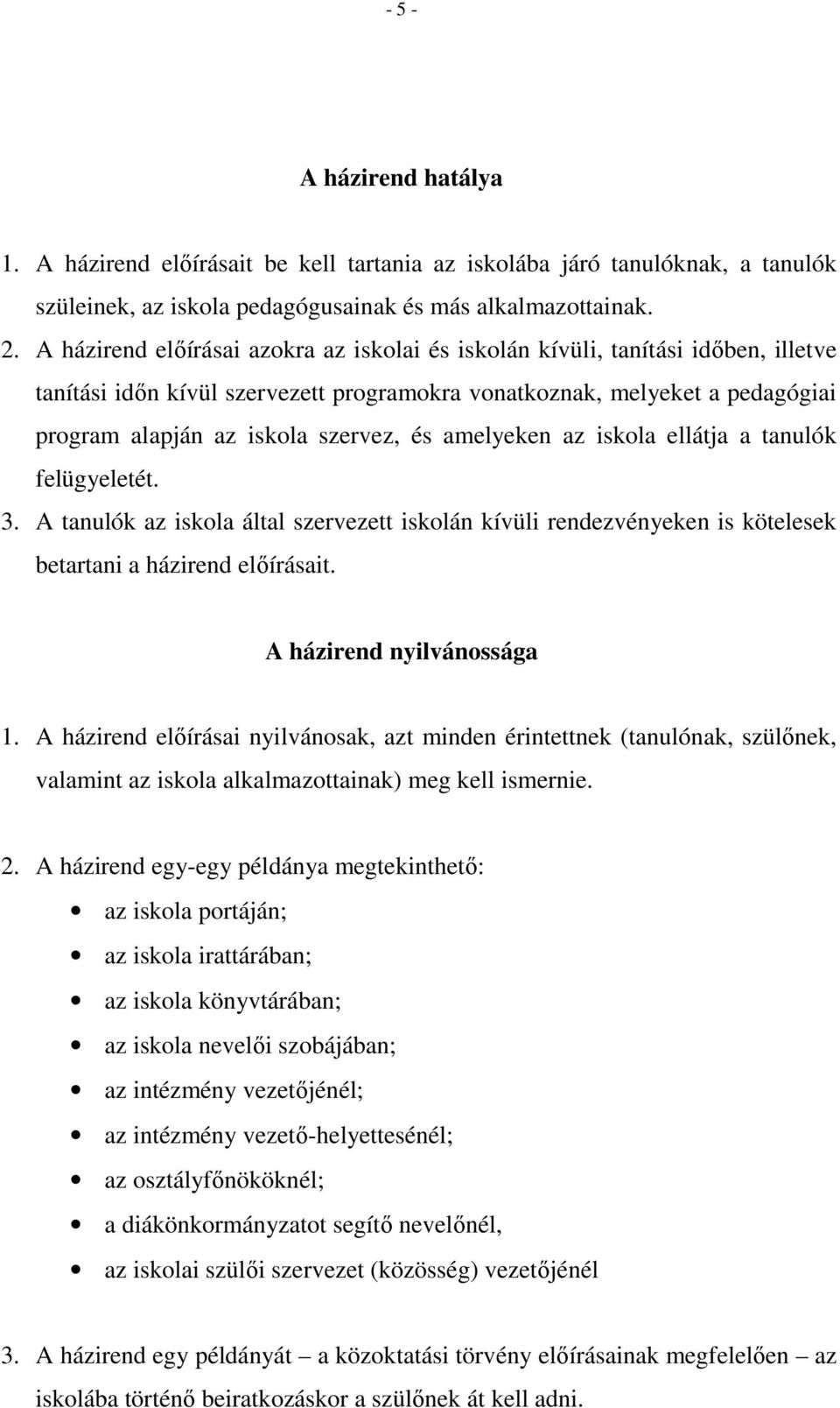 amelyeken az iskola ellátja a tanulók felügyeletét. 3. A tanulók az iskola által szervezett iskolán kívüli rendezvényeken is kötelesek betartani a házirend előírásait. A házirend nyilvánossága 1.