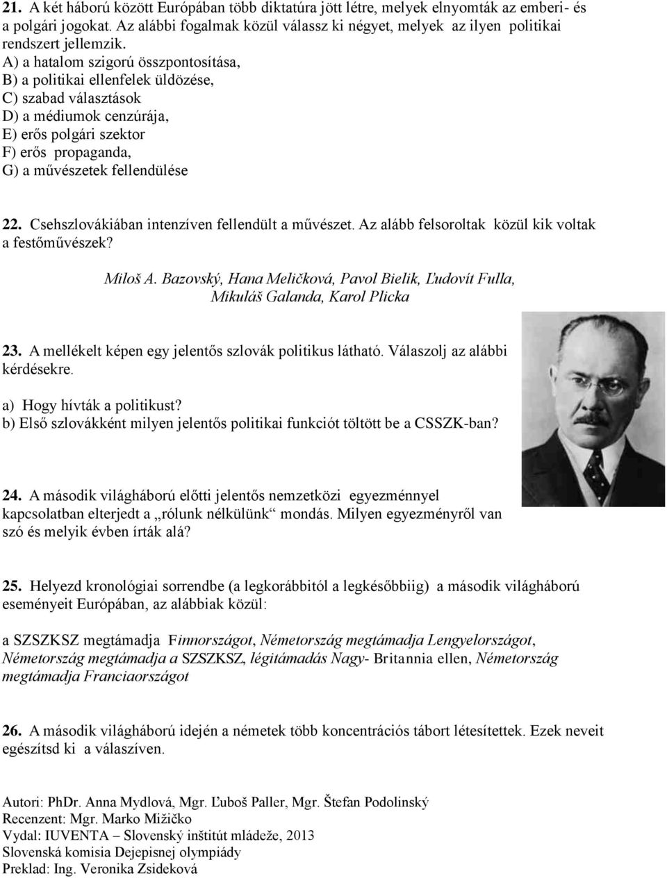 A) a hatalom szigorú összpontosítása, B) a politikai ellenfelek üldözése, C) szabad választások D) a médiumok cenzúrája, E) erős polgári szektor F) erős propaganda, G) a művészetek fellendülése 22.