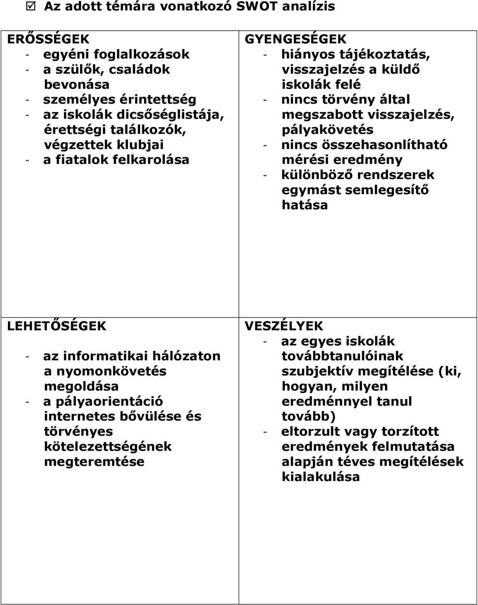 különböző rendszerek egymást semlegesítő hatása LEHETŐSÉGEK - az informatikai hálózaton a nyomonkövetés megoldása - a pályaorientáció internetes bővülése és törvényes kötelezettségének megteremtése