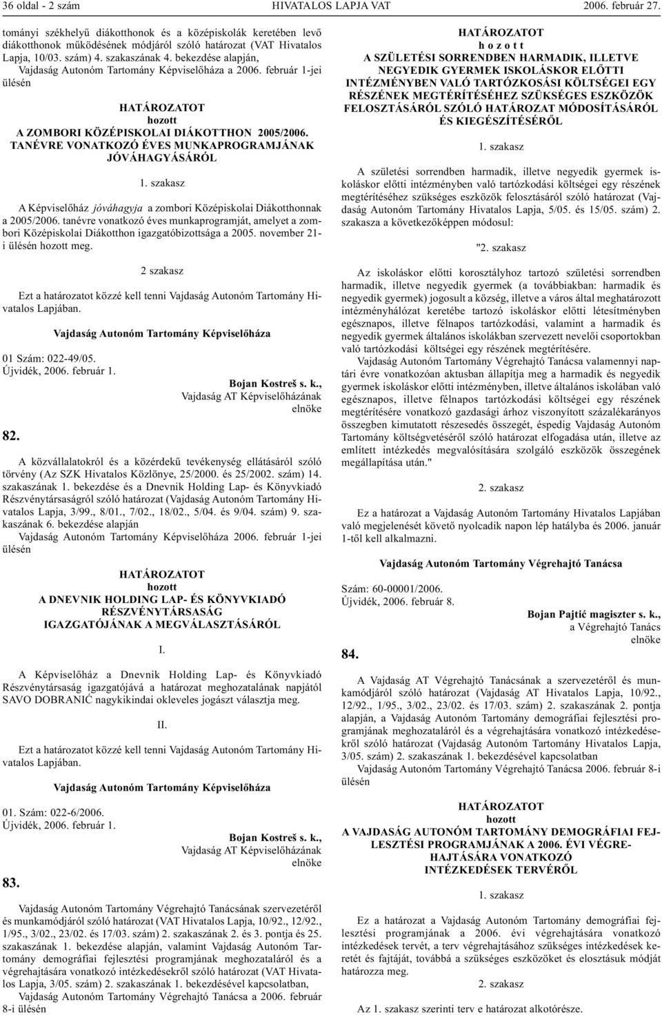 TANÉVRE VONATKOZÓ ÉVES MUNKAPROGRAMJÁNAK A Képviselőház jóváhagyja a zombori Középiskolai Diákotthonnak a 2005/2006.