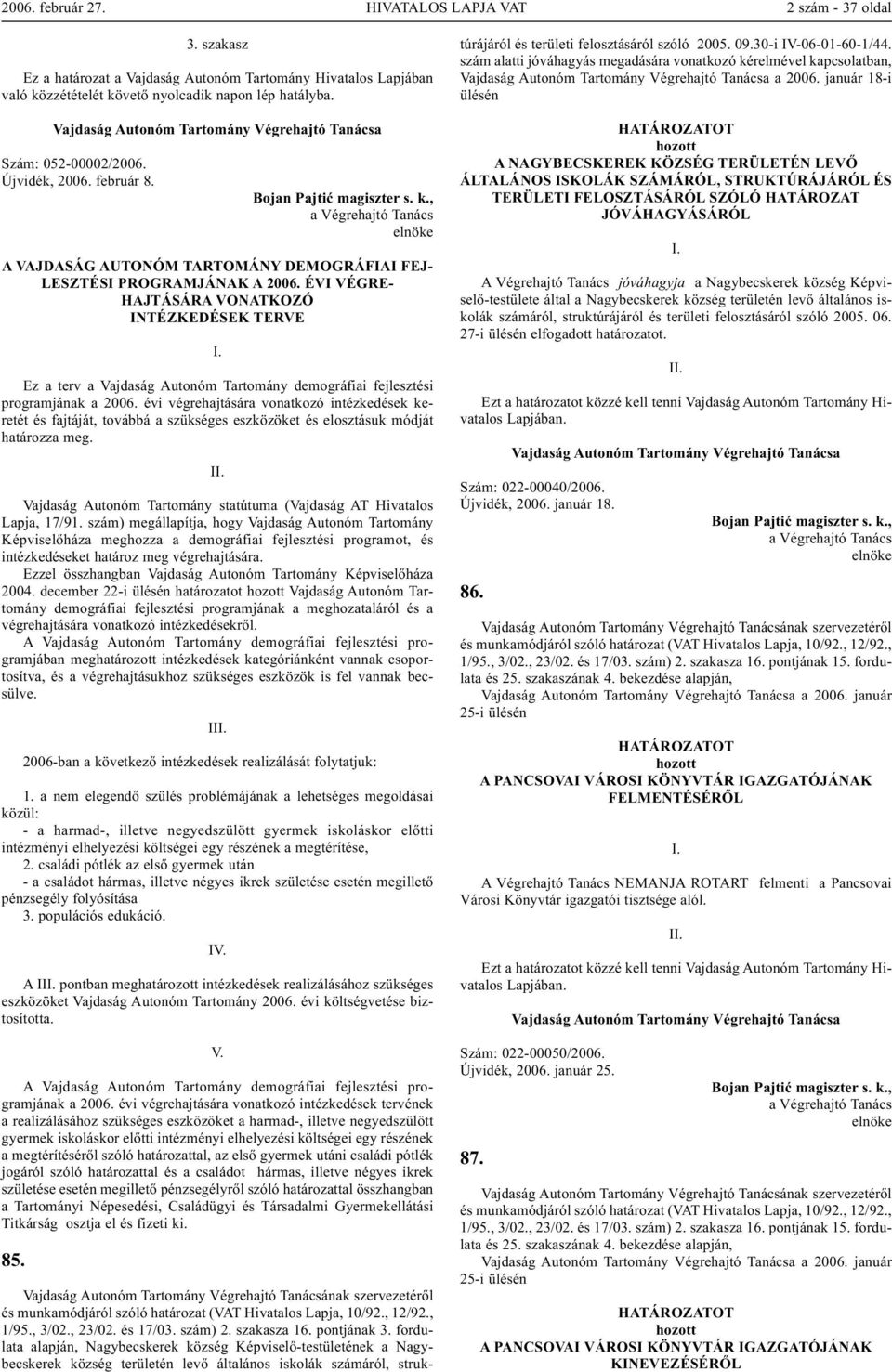 ÉVI VÉGRE- HAJTÁSÁRA VONATKOZÓ INTÉZKEDÉSEK TERVE Ez a terv a Vajdaság Autonóm Tartomány demográfiai fejlesztési programjának a 2006.