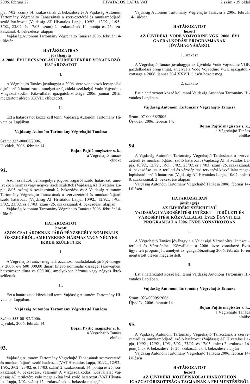 szám) ának 14. pontja és 25. szakaszának 4. bekezdése alapján 2006. február 14- i HATÁROZATBAN jóváhagyta A 2006. ÉVI LECSAPOLÁSI DÍJ MÉRTÉKÉRE VONATKOZÓ A Végrehajtó Tanács jóváhagyja a 2006.