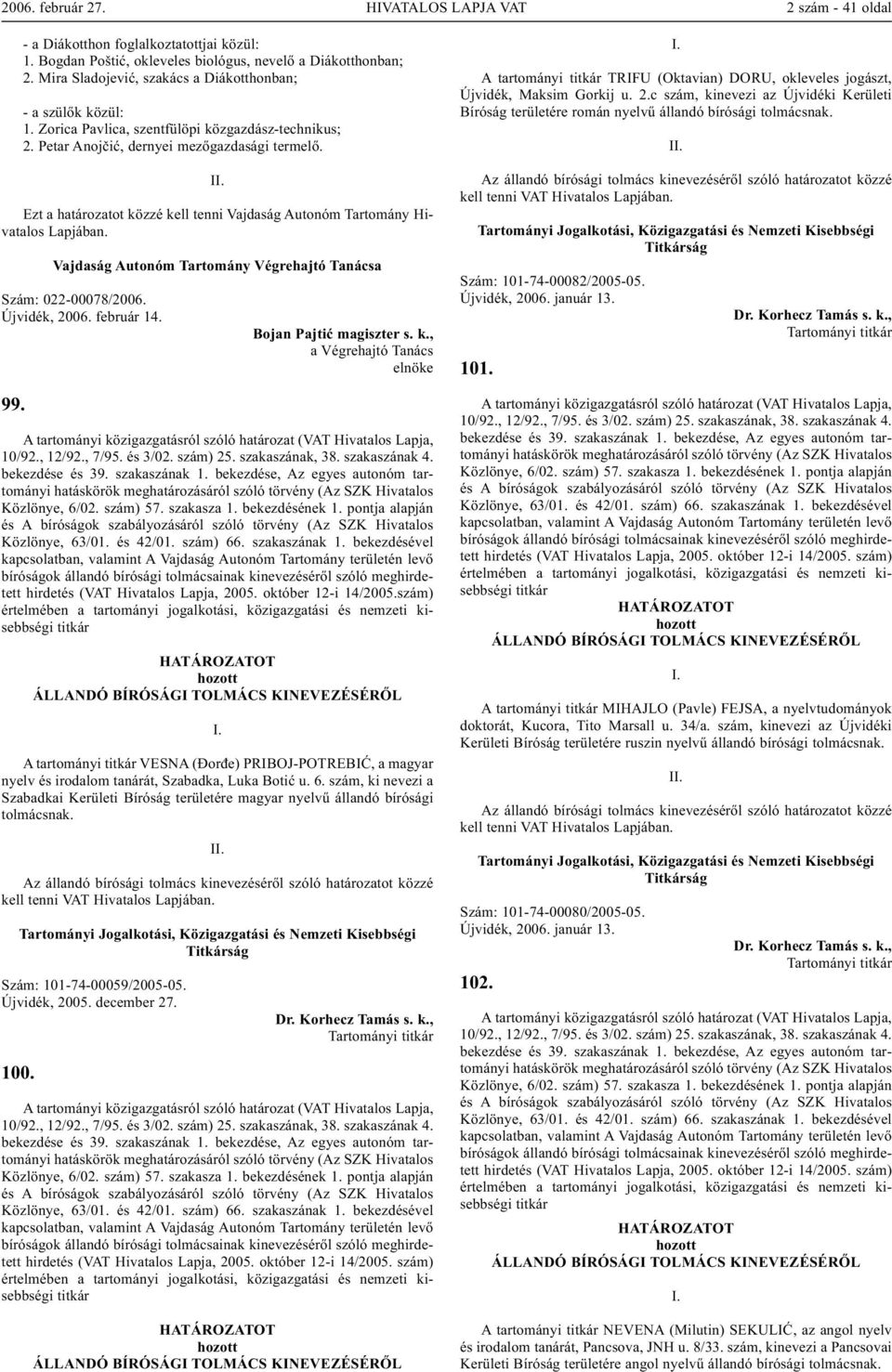 február 14. 99. A tartományi közigazgatásról szóló határozat (VAT Hivatalos Lapja, 10/92., 12/92., 7/95. és 3/02. szám) 25. szakaszának, 38. szakaszának 4. bekezdése és 39. szakaszának 1.