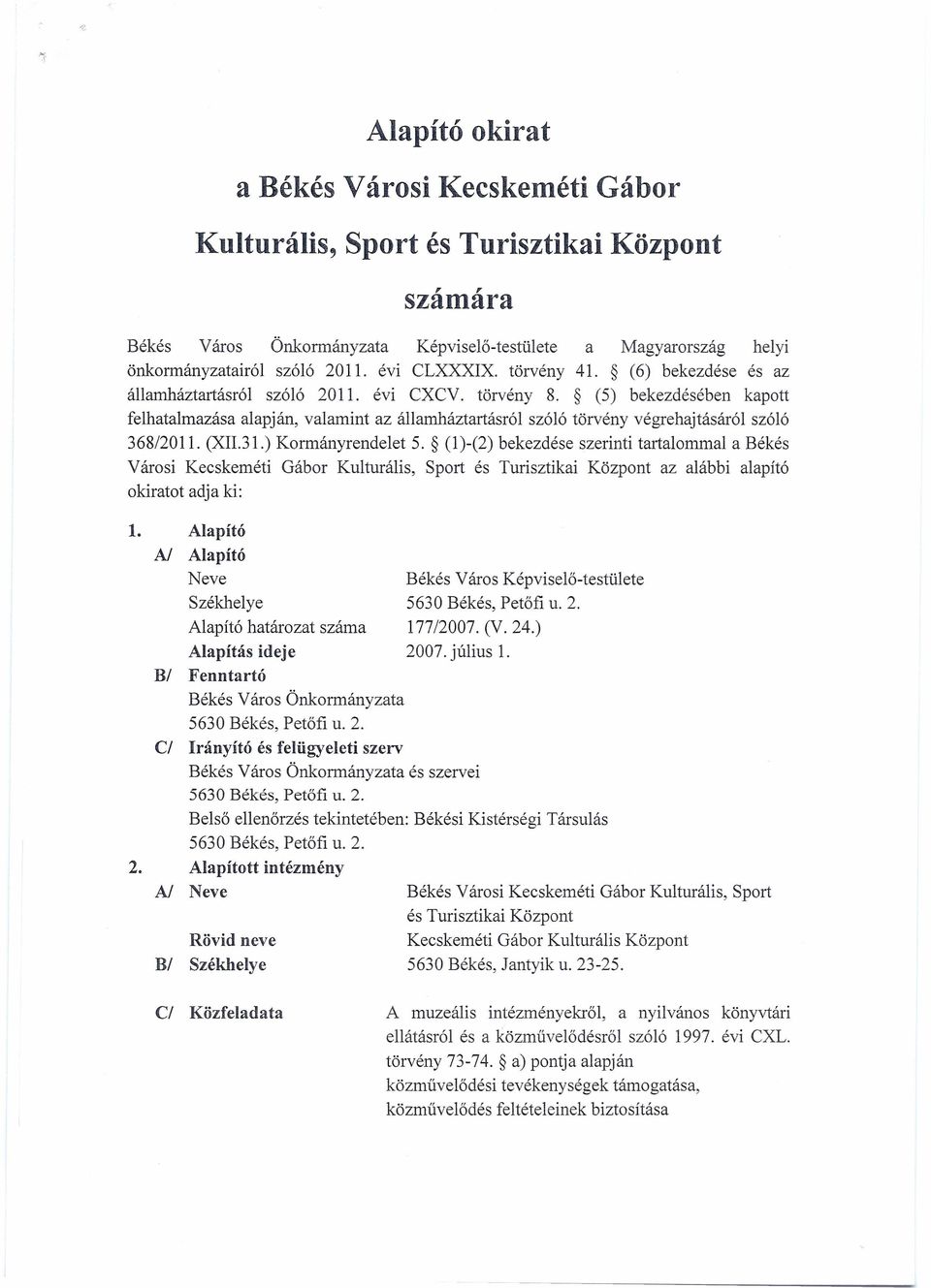 (5) bekezdésében kapott felhatalmazása alapján, valamint az államháztartásról szóló törvény végrehajtásáról szóló 368/2011. (XII.31.) Kormányrendelet 5.