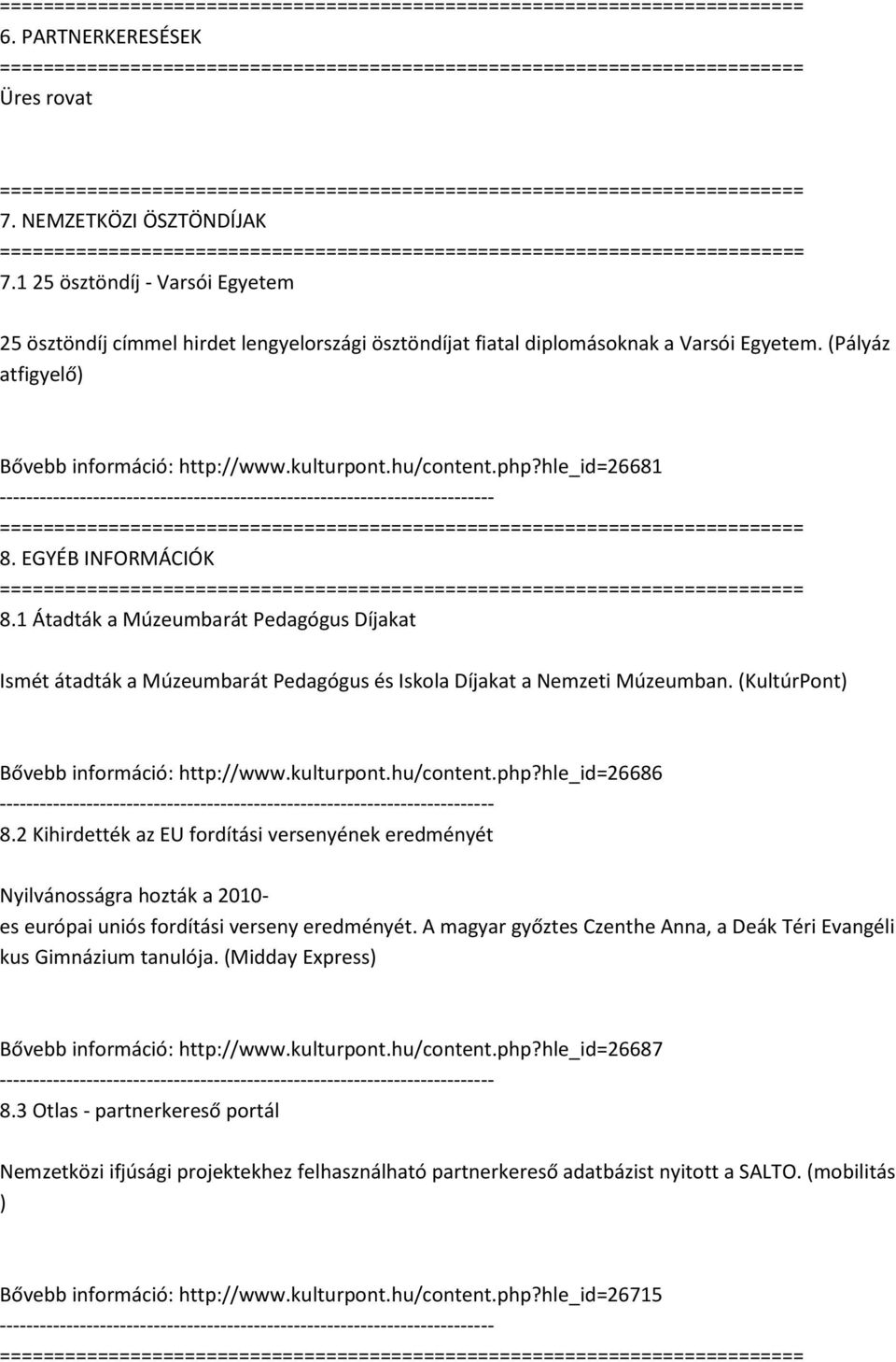 1 Átadták a Múzeumbarát Pedagógus Díjakat Ismét átadták a Múzeumbarát Pedagógus és Iskola Díjakat a Nemzeti Múzeumban. (KultúrPont) Bővebb információ: http://www.kulturpont.hu/content.php?