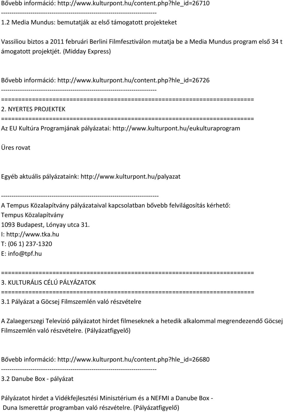 (Midday Express) Bővebb információ: http://www.kulturpont.hu/content.php?hle_id=26726 2. NYERTES PROJEKTEK Az EU Kultúra Programjának pályázatai: http://www.kulturpont.hu/eukulturaprogram Egyéb aktuális pályázataink: http://www.