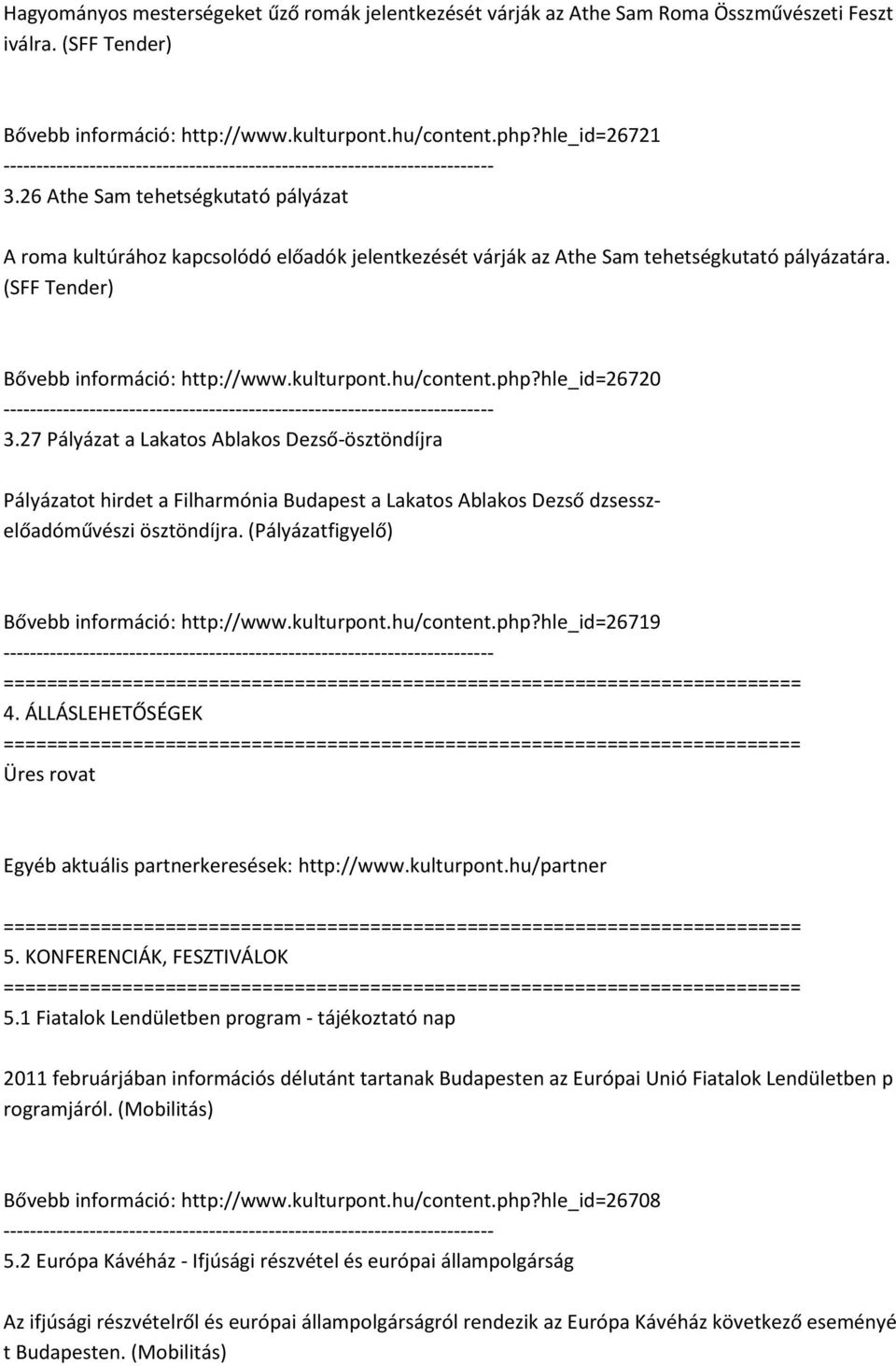 php?hle_id=26720 3.27 Pályázat a Lakatos Ablakos Dezső-ösztöndíjra Pályázatot hirdet a Filharmónia Budapest a Lakatos Ablakos Dezső dzsesszelőadóművészi ösztöndíjra.