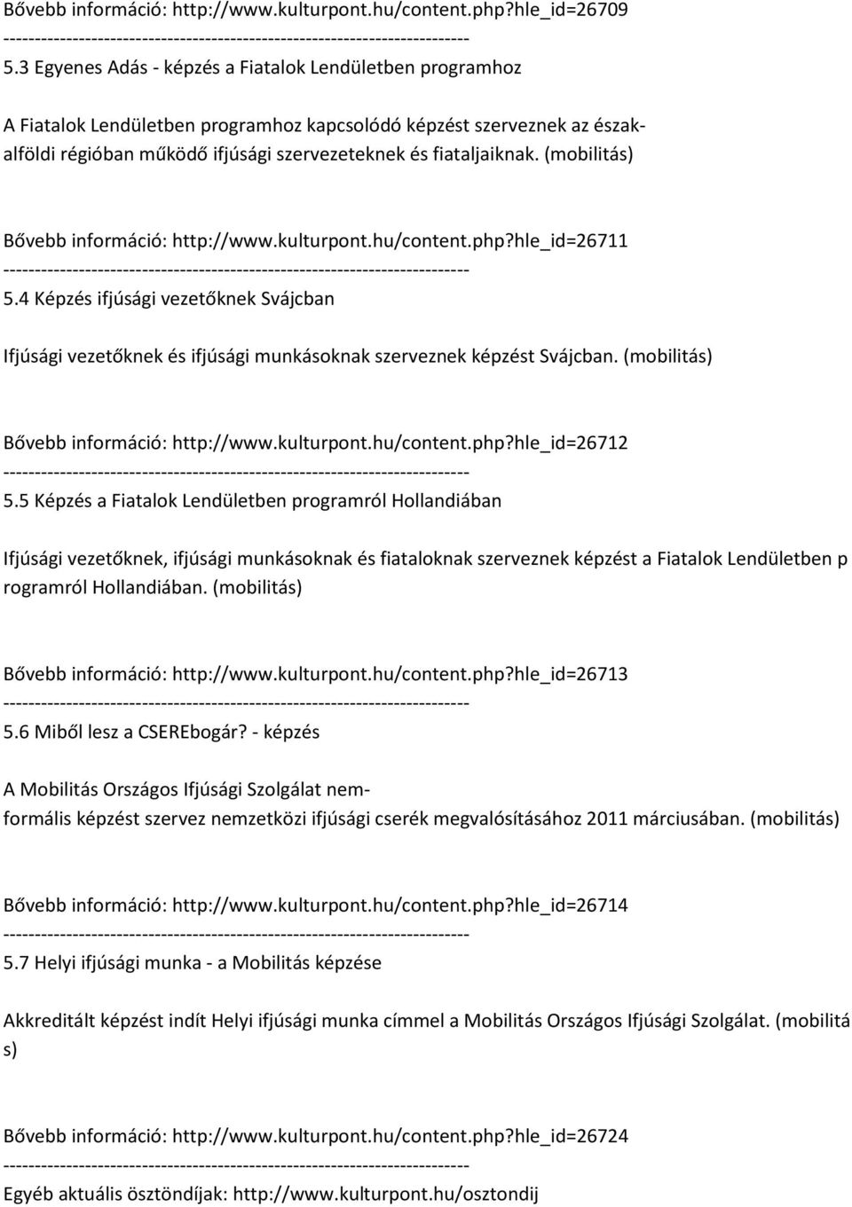 (mobilitás) Bővebb információ: http://www.kulturpont.hu/content.php?hle_id=26711 5.4 Képzés ifjúsági vezetőknek Svájcban Ifjúsági vezetőknek és ifjúsági munkásoknak szerveznek képzést Svájcban.