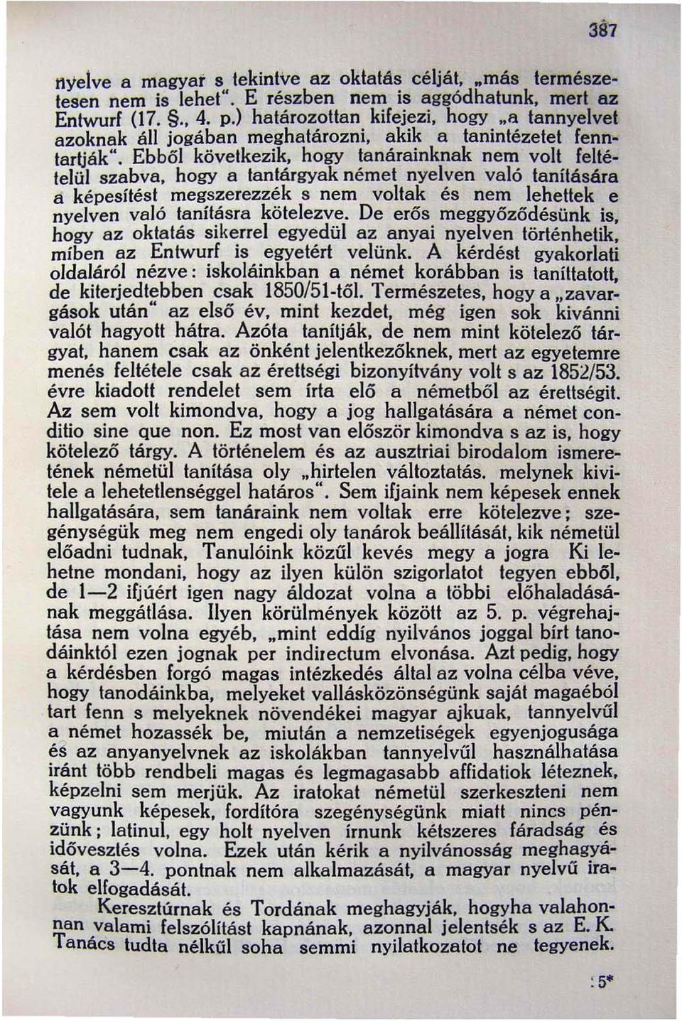 Ebből következik, hogy tanárainknak nem volt feltételül szabva, hogy a tantárgyak német nyelven való tanítására a képesítést megszerezzék s nem voltak és nem lehettek e nyelven való tanításra