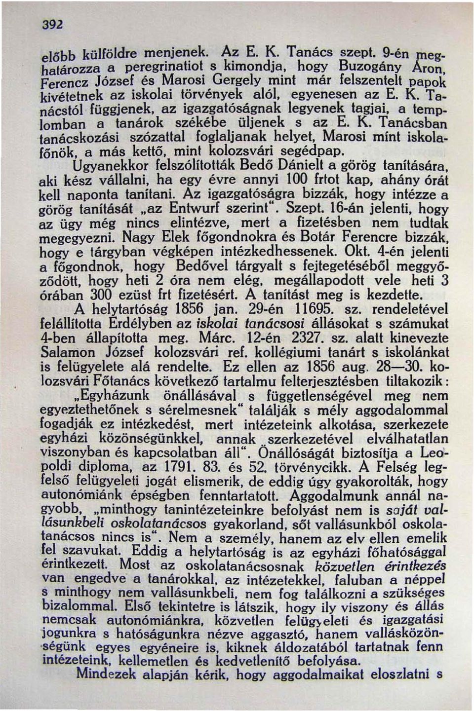 T a nácstól függjenek, az igazgatóságnak legyenek tagjai, a templomban a tanárok székébe üljenek s az E. K.