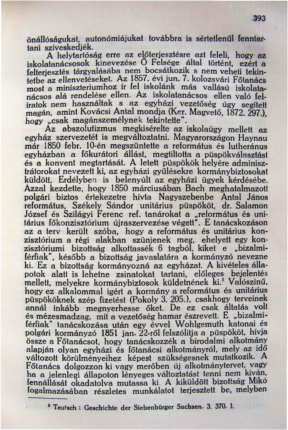 ellenvetéseket. Az 1857. éví jun. 7. kolozsvári Főtanács most a miniszteríumhoz ír Fel iskolánk más vallású iskola tanácsos alá rendelése ellen.