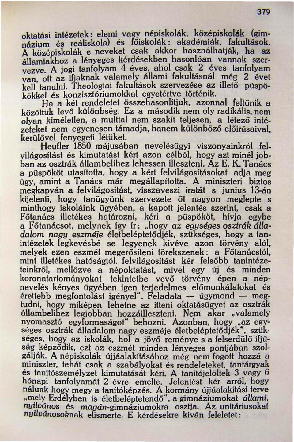 A jogi tanfolyam 4 éves, ahol csak 2 éves tanfolyam van, ott az ifjaknak valamely állami fakultásnál még 2 évet kell tanulni.