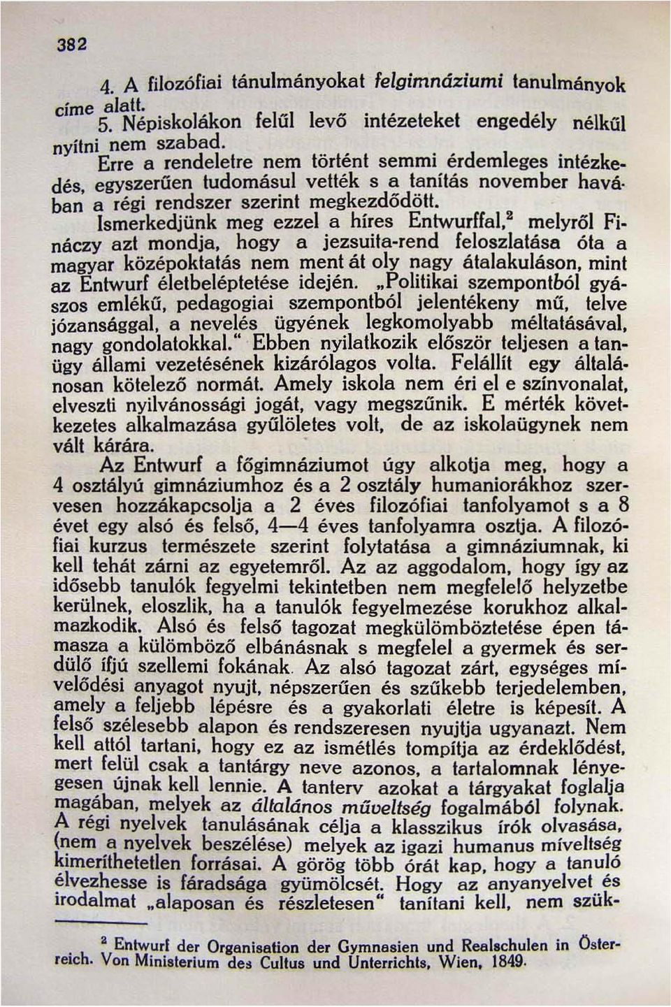 Ismerkediünk meg ezzel a híres Enlwurffal, 2 melyről Fináczy azt mondja, hogy a jezsuita-rend feloszlatása óta a magyar középoktatás nem ment át oly nagy átalakuláson, mint az Enlwurf életbeléptetése