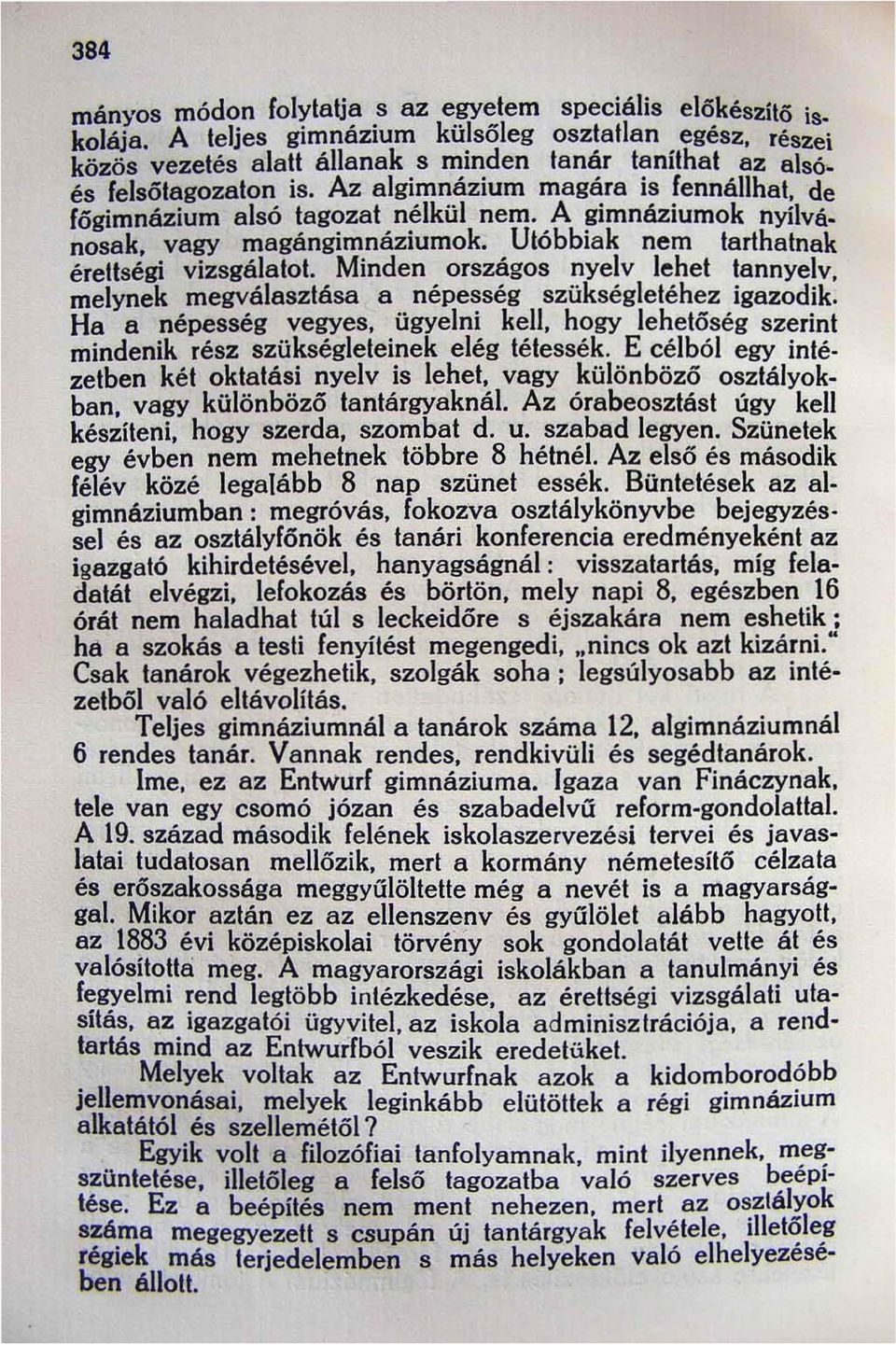 vagy magángimnáziumok. Utóbbiak nem tarthatnak érettségi vizsgálatot. Minden országos nyelv lehet tannyelv. melynek megválasztása a népesség szükségletéhez igazodik. Ha a népesség vegyes.