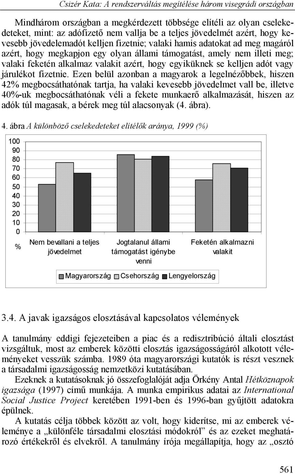 Ezen belül azonban a magyarok a legelnézőbbek, hiszen 42% megbocsáthatónak tartja, ha valaki kevesebb jövedelmet vall be, illetve 40%-uk megbocsáthatónak véli a fekete munkaerő alkalmazását, hiszen