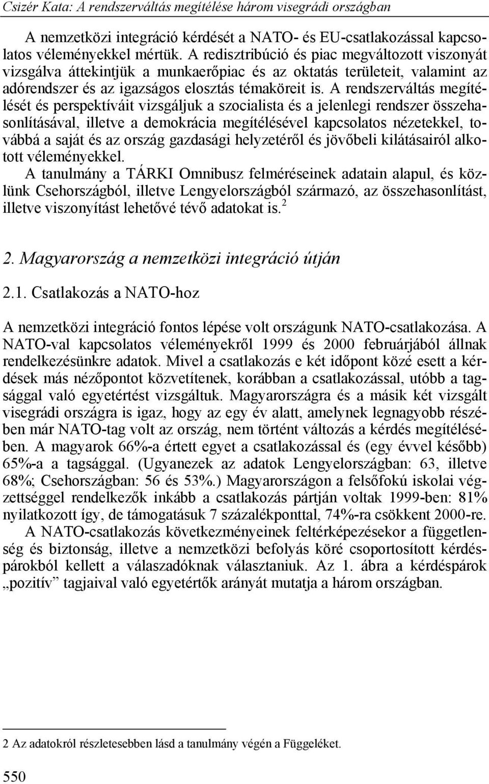 A rendszerváltás megítélését és perspektíváit vizsgáljuk a szocialista és a jelenlegi rendszer összehasonlításával, illetve a demokrácia megítélésével kapcsolatos nézetekkel, továbbá a saját és az