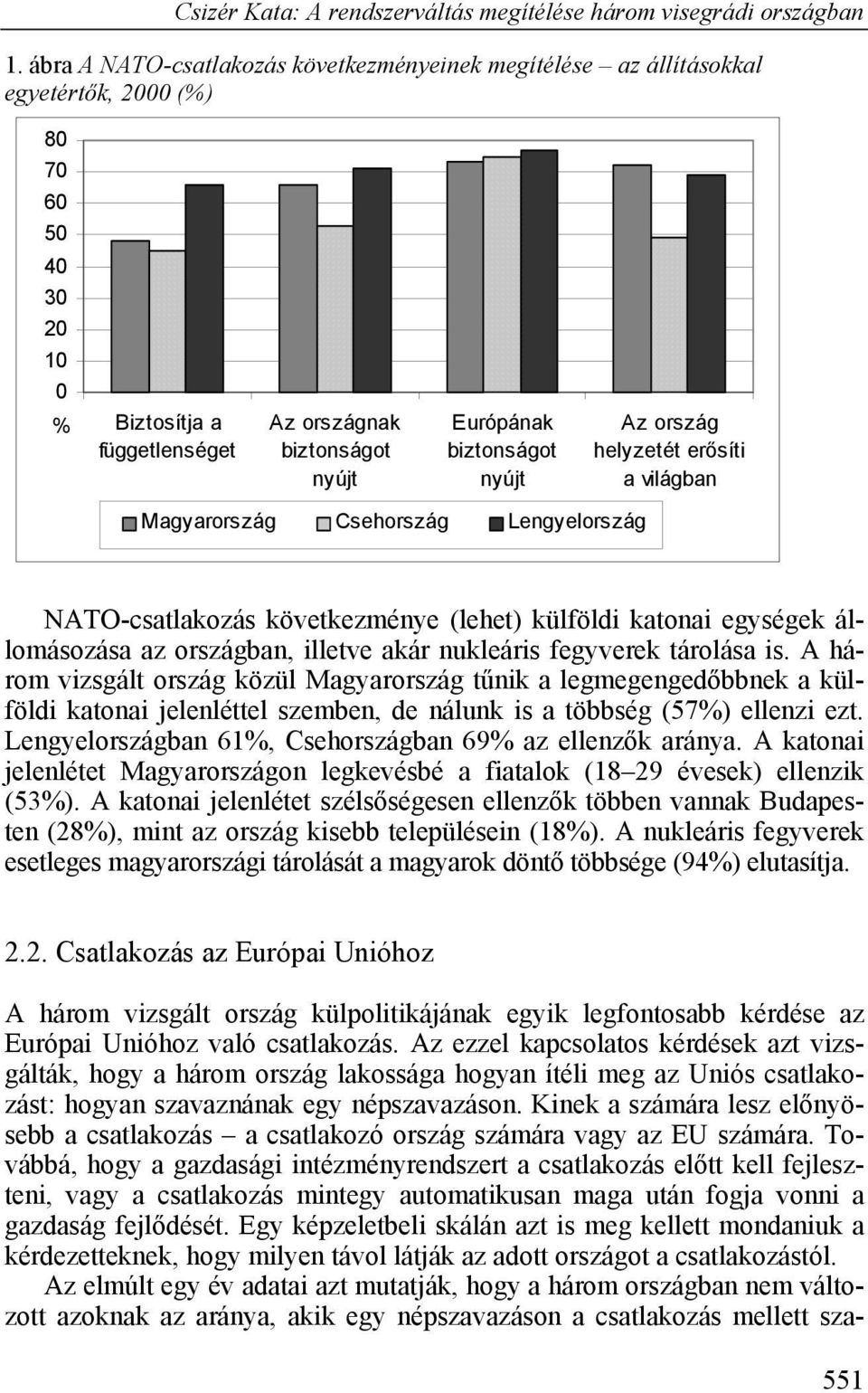 nukleáris fegyverek tárolása is. A három vizsgált ország közül Magyarország tűnik a legmegengedőbbnek a külföldi katonai jelenléttel szemben, de nálunk is a többség (57%) ellenzi ezt.