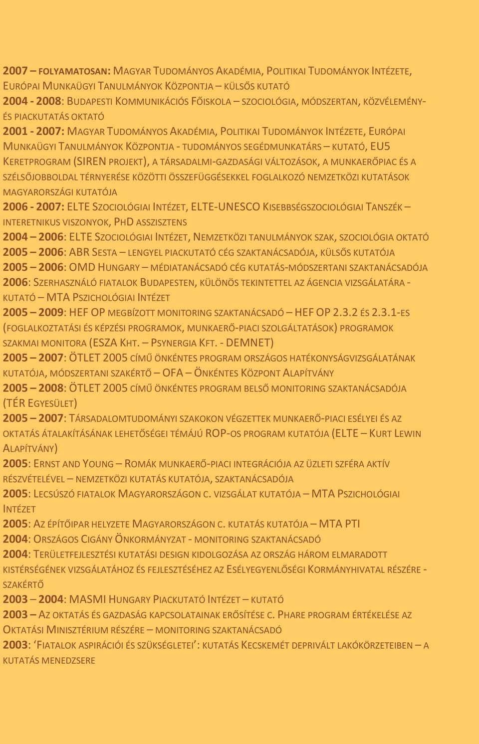 KERETPROGRAM (SIREN PROJEKT), A TÁRSADALMI-GAZDASÁGI VÁLTOZÁSOK, A MUNKAERŐPIAC ÉS A SZÉLSŐJOBBOLDAL TÉRNYERÉSE KÖZÖTTI ÖSSZEFÜGGÉSEKKEL FOGLALKOZÓ NEMZETKÖZI KUTATÁSOK MAGYARORSZÁGI KUTATÓJA