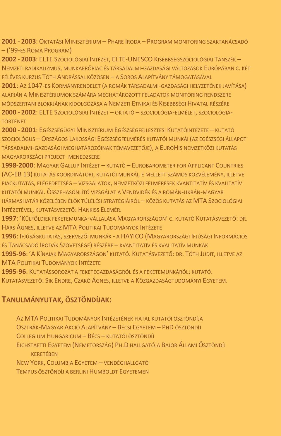 KÉT FÉLÉVES KURZUS TÓTH ANDRÁSSAL KÖZÖSEN A SOROS ALAPÍTVÁNY TÁMOGATÁSÁVAL 2001: AZ 1047-ES KORMÁNYRENDELET (A ROMÁK TÁRSADALMI-GAZDASÁGI HELYZETÉNEK JAVÍTÁSA) ALAPJÁN A MINISZTÉRIUMOK SZÁMÁRA