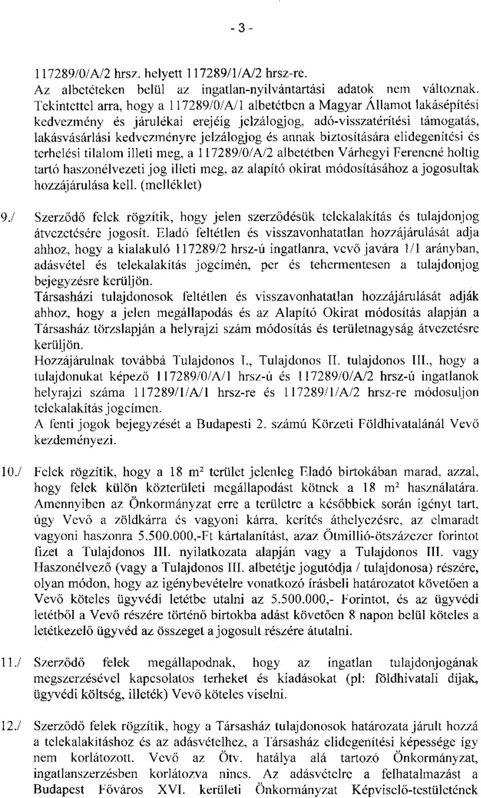 annak biztosítására elidegenítési és terhelési tilalom illeti meg, a 117289/0/A/2 albetétben Várhegyi Ferencné hókig tartó haszonélvezeti jog illeti meg, az alapító okirat módosításához a jogosultak