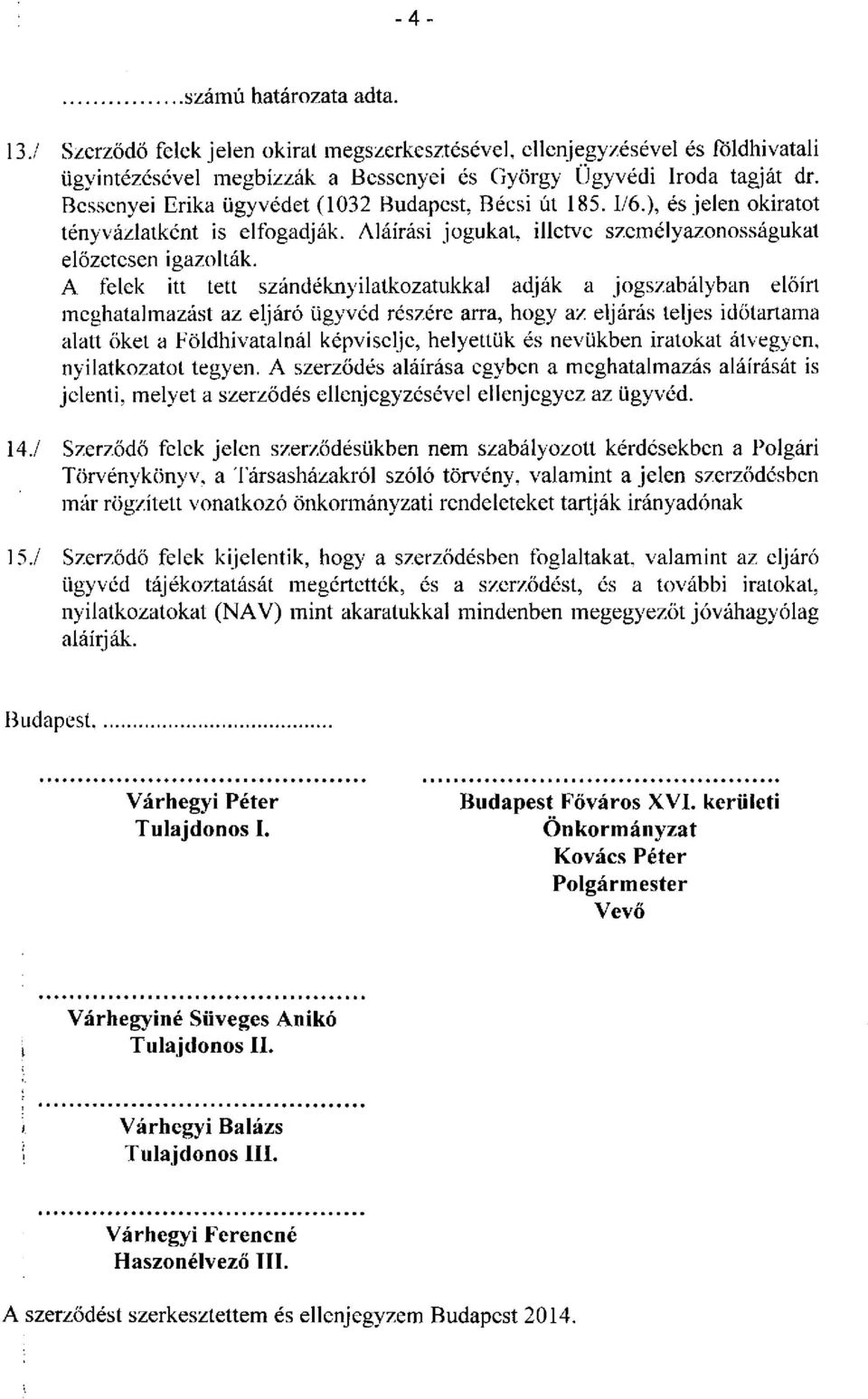 A felek itt tett szándéknyilatkozatukkal adják a jogszabályban előírt meghatalmazást az eljáró ügyvéd részére arra, hogy az eljárás teljes időtartama alatt őket a Földhivatalnál képviselje, helyettük