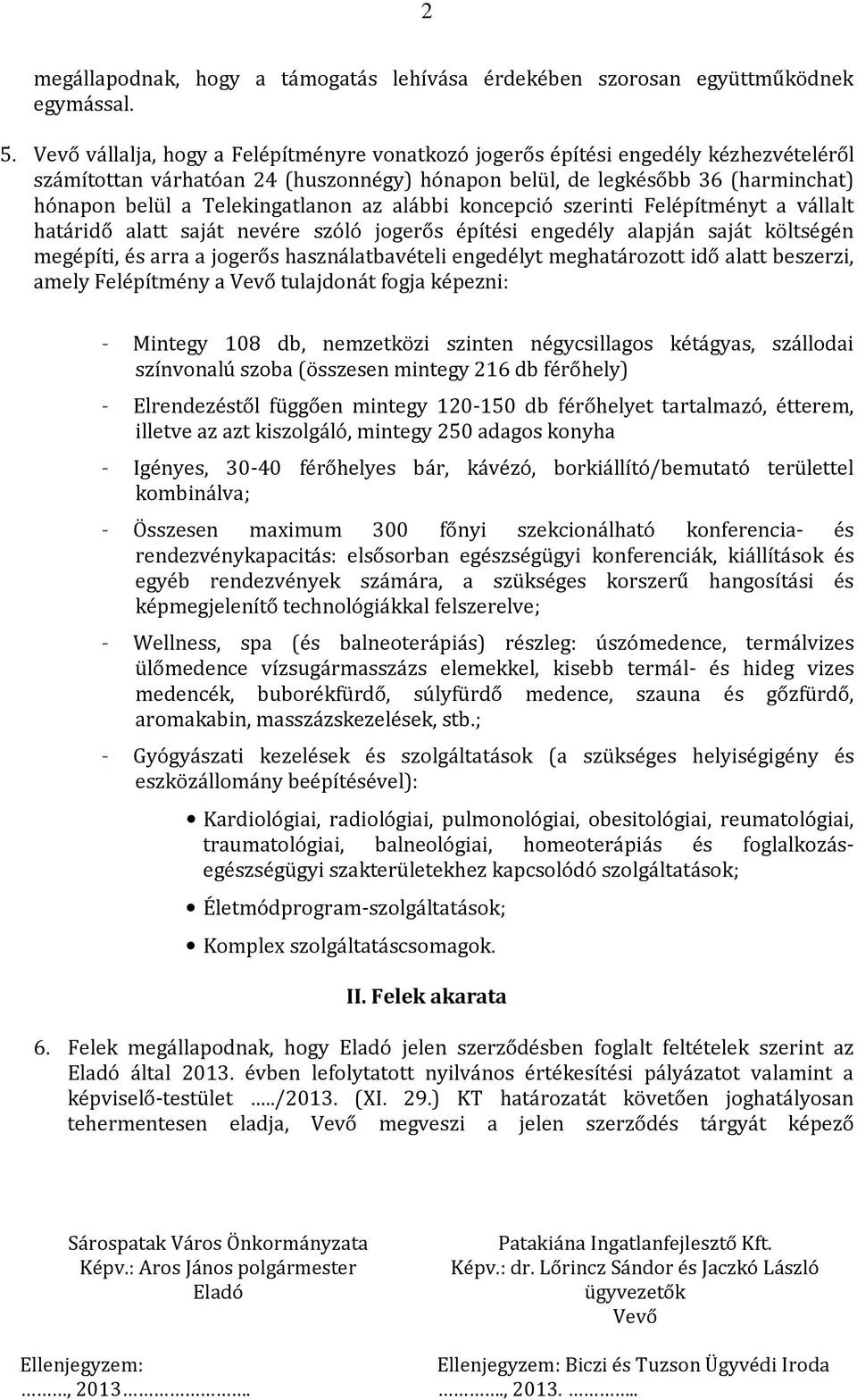 Telekingatlanon az alábbi koncepció szerinti Felépítményt a vállalt határidő alatt saját nevére szóló jogerős építési engedély alapján saját költségén megépíti, és arra a jogerős használatbavételi