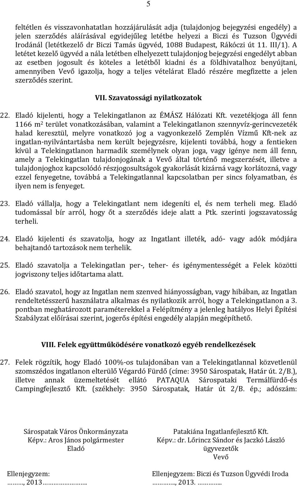 A letétet kezelő ügyvéd a nála letétben elhelyezett tulajdonjog bejegyzési engedélyt abban az esetben jogosult és köteles a letétből kiadni és a földhivatalhoz benyújtani, amennyiben Vevő igazolja,