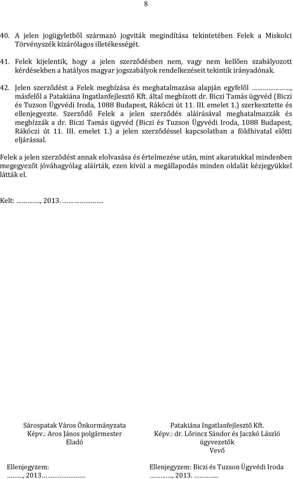 Jelen szerződést a Felek megbízása és meghatalmazása alapján egyfelől, másfelől a által megbízott dr. Biczi Tamás ügyvéd (Biczi és Tuzson Ügyvédi Iroda, 1088 Budapest, Rákóczi út 11. III. emelet 1.