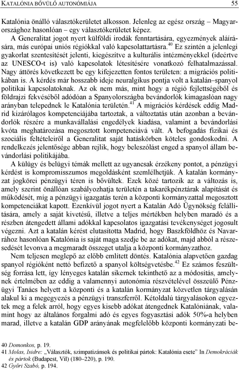 40 Ez szintén a jelenlegi gyakorlat szentesítését jelenti, kiegészítve a kulturális intézményekkel (ideértve az UNESCO-t is) való kapcsolatok létesítésére vonatkozó felhatalmazással.