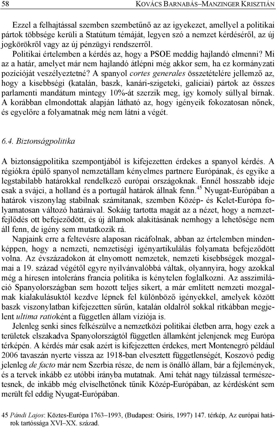 Mi az a határ, amelyet már nem hajlandó átlépni még akkor sem, ha ez kormányzati pozícióját veszélyeztetné?